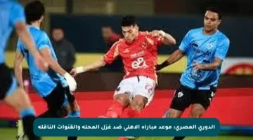 الدوري المصري: موعد مباراة الأهلي ضد غزل المحلة والقنوات الناقلة